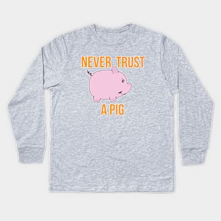 Never Trust A Pig Kids Long Sleeve T-Shirt